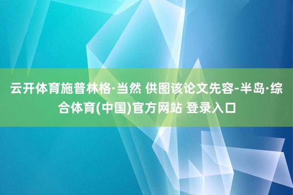 云开体育施普林格·当然 供图该论文先容-半岛·综合体育(中国)官方网站 登录入口